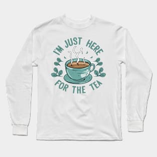 I am just here for the tea Long Sleeve T-Shirt